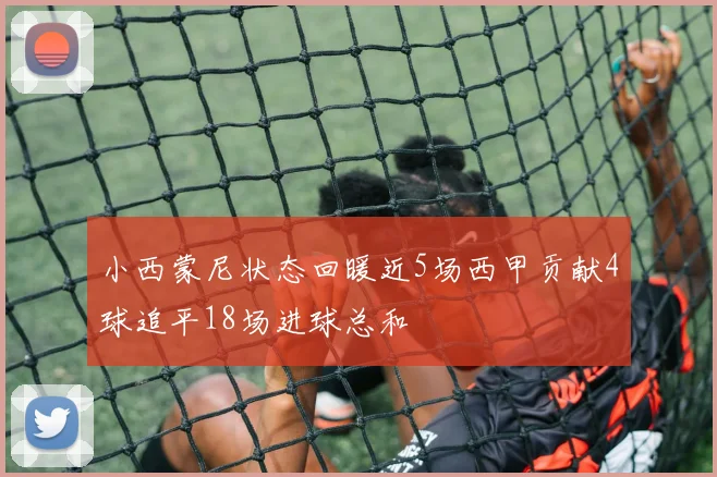 小西蒙尼状态回暖近5场西甲贡献4球追平18场进球总和